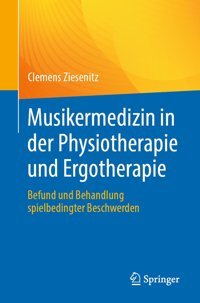 Musikermedizin İn Der Physiotherapie Und Ergotherapie: Befund Und Behandlung Spielbedingter Beschwerden Ziesenitz, Clemens Springer