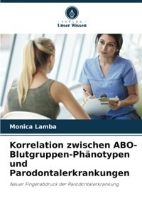 Korrelation Zwischen Abo-Blutgruppen-Phnotypen Und Parodontalerkrankungen: Neuer Fingerabdruck Der Parodontalerkrankung Lamba, Monica Verlag Unser Wissen