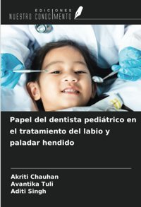 Papel Del Dentista Peditrico En El Tratamiento Del Labio Y Paladar Hendido Chauhan, Akriti Ediciones Nuestro Conocimiento