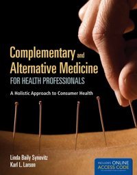 Complementary And Alternative Medicine For Health Professionals: A Holistic Approach To Consumer Health Synovitz, Linda Jones Bartlett Learning
