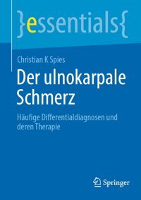 Der Ulnokarpale Schmerz: Hufige Differentialdiagnosen Und Deren Therapie (Essentials) Spies, Christian K Springer