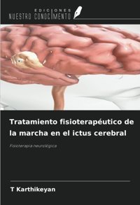 Tratamiento Fisioteraputico De La Marcha En El İctus Cerebral: Fisioterapia Neurolgica Karthikeyan, T Ediciones Nuestro Conocimiento