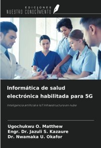 Informtica De Salud Electrnica Habilitada Para 5G: Inteligencia Artificial E Iot Infraestructura En Nube (Spanish Edition) O. Matthew, Ugochukwu Ediciones Nuestro Conocimiento