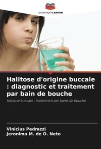 Halitose D'Origine Buccale : Diagnostic Et Traitement Par Bain De Bouche: Halitose Buccale : Traitement Par Bains De Bouche Pedrazzi, Vinicius Editions Notre Savoir