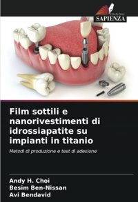 Film Sottili E Nanorivestimenti Di İdrossiapatite Su İmpianti İn Titanio: Metodi Di Produzione E Test Di Adesione Choi, Andy H. Edizioni Sapienza
