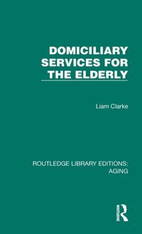 Domiciliary Services For The Elderly ( Library Editions: Aging) Clarke, Liam Routledge