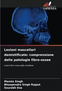 Lesioni Mascellari Demistificate: Comprensione Delle Patologie Fibro-Ossee: Lesioni Fibro-Ossee Della Mandibola Singh, Mamta Edizioni Sapienza