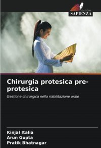 Chirurgia Protesica Pre-Protesica: Gestione Chirurgica Nella Riabilitazione Orale Italia, Kinjal Edizioni Sapienza