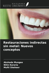 Restauraciones İndirectas Sin Metal: Nuevos Conceptos Mungee, Akshada Ediciones Nuestro Conocimiento