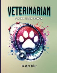 Veterinarian Case Log Book: Comprehensive Record-Keeping For Optimal Animal Care, With Space To Monitor Up To 36 Cases Baker, Amy L Independently Publıshed