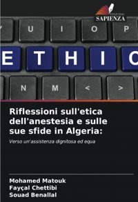 Riflessioni Sull'Etica Dell'Anestesia E Sulle Sue Sfide İn Algeria:: Verso Un'Assistenza Dignitosa Ed Equa Matouk, Mohamed Edizioni Sapienza