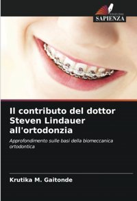 Il Contributo Del Dottor Steven Lindauer All'Ortodonzia: Approfondimento Sulle Basi Della Biomeccanica Ortodontica Gaitonde, Krutika M. Edizioni Sapienza
