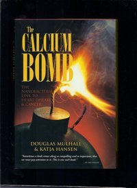 The Calcium Bomb: The Nanobacteria Link To Heart Disease And Cancer Douglas Mulhall The Writers Collective