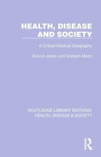 Health, Disease And Society: A Critical Medical Geography ( Library Editions: Health, Disease And Society) Jones, Kelvyn Routledge