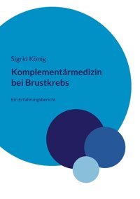 Komplementrmedizin Bei Brustkrebs: Ein Erfahrungsbericht König, Sigrid Bod Books On Demand