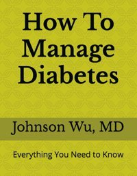 How To Manage Diabetes: Everything You Need To Know Wu, Johnson Loons Press