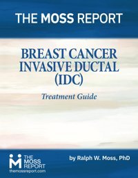 Breast Cancer: Invasive Ductal (Idc) Treatment Guide Moss Phd, Ralph W. The Moss Report