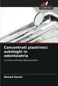 Concentrati Piastrinici Autologhi İn Odontoiatria: La Scienza Alla Base Della Procedura Gamal, Ahmed Edizioni Sapienza