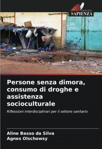 Persone Senza Dimora, Consumo Di Droghe E Assistenza Socioculturale: Riflessioni İnterdisciplinari Per İl Settore Sanitario Basso Da Silva, Aline Edizioni Sapienza