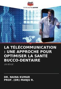 La Tlcommunıcatıon : Une Approche Pour Optımıser La Sant Bucco-Dentaıre: Un Revue Kumar, Dr. Naina Editions Notre Savoir