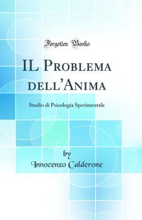 Il Problema Dell'Anima: Studio Di Psicologia Sperimentale (Classic Reprint) Innocenzo Calderone Forgotten Books
