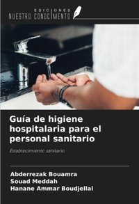 Gua De Higiene Hospitalaria Para El Personal Sanitario: Establecimiento Sanitario Bouamra, Abderrezak Ediciones Nuestro Conocimiento