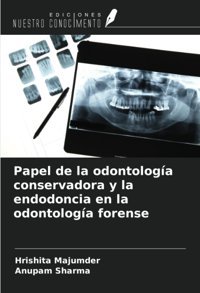 Papel De La Odontologa Conservadora Y La Endodoncia En La Odontologa Forense Majumder, Hrishita Ediciones Nuestro Conocimiento