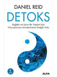 Detoks: Sağlıklı Ve Uzun Bir Yaşam İçin Vücudunuzu Arındırmanın Doğal Yolu Daniel Reid Alfa Yayınları