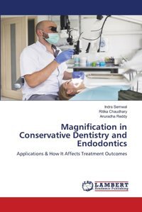 Magnification İn Conservative Dentistry And Endodontics: Applications & How It Affects Treatment Outcomes Semwal, Indra Lap Lambert Academic Publishing