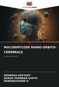 Mucormycose Rhıno-Orbıto-Crbrale: La Menace Noire Daftary, Mımansa Editions Notre Savoir