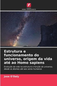 Estrutura E Funcionamento Do Universo, Origem Da Vida At Ao Homo Sapiens (Portuguese Edition) O'Daly, Jose Edicoes Nosso Conhecimento