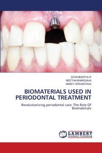 Bıomaterıals Used In Perıodontal Treatment: Revolutionizing Periodontal Care: The Role Of Biomaterials R, Sownderya Lap Lambert Academic Publishing