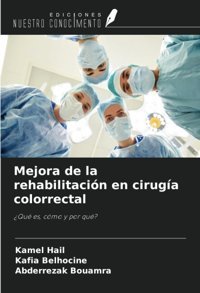 Mejora De La Rehabilitacin En Ciruga Colorrectal: Qu Es, Cmo Y Por Qu? Hail, Kamel Ediciones Nuestro Conocimiento