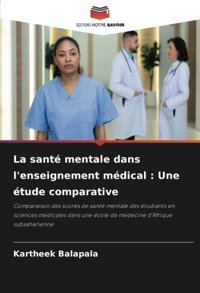 La Sant Mentale Dans L'Enseignement Mdical : Une Tude Comparative: Comparaison Des Scores De Sant Mentale Des Tudiants En Sciences Mdicales Dans Une Cole De Mdecine D'Afrique Subsaharienne Balapala, Kartheek Editions Notre Savoir
