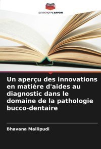 Un Aperçu Des İnnovations En Matire D'Aides Au Diagnostic Dans Le Domaine De La Pathologie Bucco-Dentaire Mallipudi, Bhavana Editions Notre Savoir