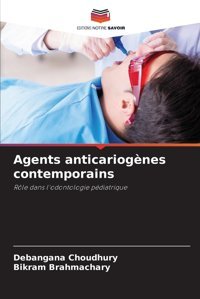Agents Anticariognes Contemporains: Rle Dans L'Odontologie Pdiatrique Choudhury, Debangana Editions Notre Savoir