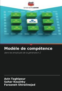 Modle De Comptence: Dans Les Employs De La Gnration Z (French Edition) Taghipour, Azin Editions Notre Savoir