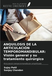 Anquılosıs De La Artıculacın Temporomandıbular: Visin General Y Su Tratamiento Quirrgico: Articulacin Temporomandibular Simplificada Patil, Sujay Ediciones Nuestro Conocimiento