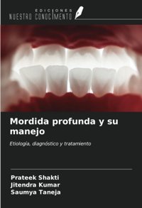Mordida Profunda Y Su Manejo: Etiologa, Diagnstico Y Tratamiento Shaktı, Prateek Ediciones Nuestro Conocimiento