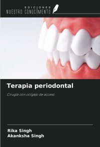 Terapia Periodontal: Ciruga Con Colgajo De Acceso Singh, Rika Ediciones Nuestro Conocimiento