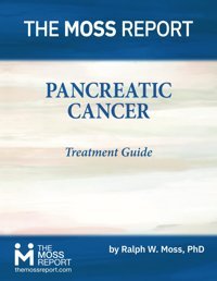 Pancreatic Cancer Treatment Guide Moss Phd, Ralph W. The Moss Report