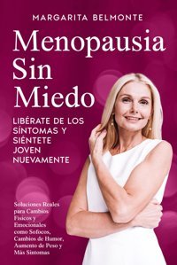 Menopausia Sin Miedo: Librate De Los Sntomas Y Sintete Joven Nuevamente. Soluciones Reales Para Cambios Fsicos Y Emocionales Como Sofocos, Cambios De Humor, Aumento De Peso Y Ms Sntomas Belmonte, Margarita Independently Publıshed
