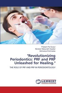 Revolutionizing Periodontics: Prf And Prp Unleashed For Healing.: The Role Of Prf And Prp In Perıodontology Gurpur, Prakash Pai Lap Lambert Academic Publishing