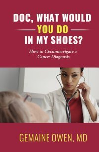 Doc, What Would You Do İn My Shoes?: How To Circumnavigate A Cancer Diagnosis Owen Md, Gemaine