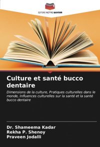 Culture Et Sant Bucco Dentaire: Dimensions De La Culture, Pratiques Culturelles Dans Le Monde, Influences Culturelles Sur La Sant Et La Sant Bucco Dentaire Kadar, Dr. Shameema Editions Notre Savoir