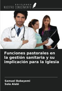 Funciones Pastorales En La Gestin Sanitaria Y Su İmplicacin Para La Iglesia Babayemi, Samuel Ediciones Nuestro Conocimiento
