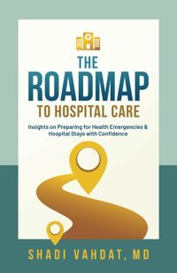 The Roadmap To Hospital Care: Insights On Preparing For Health Emergencies & Hospital Stays With Confidence Vahdat Md, Shadi