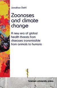 Zoonoses And Climate Change: A New Era Of Global Health Threats From Diseases Transmissible From Animals To Humans Diehl, Jonathan Bremen University Press