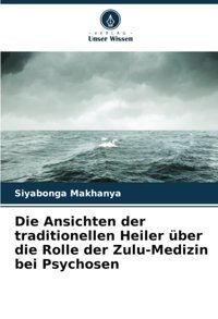 Die Ansichten Der Traditionellen Heiler Über Die Rolle Der Zulu-Medizin Bei Psychosen (German Edition) Makhanya, Siyabonga Verlag Unser Wissen