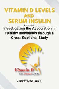Vitamin D Levels And Serum Insulin: Investigating The Association İn Healthy Individuals Through A Cross-Sectional Study K, Venkatachalam Independent Author
